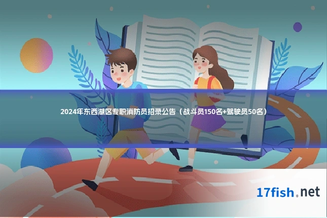 2024年东西湖区专职消防员招录公告(战斗员150名+驾驶员50名)