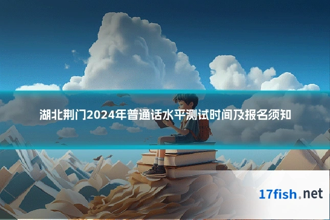 湖北荆门2024年普通话水平测试时间及报名须知