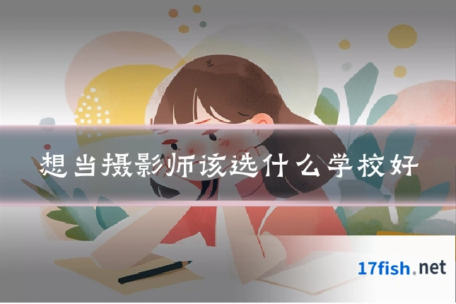 想当摄影师该选什么学校好
