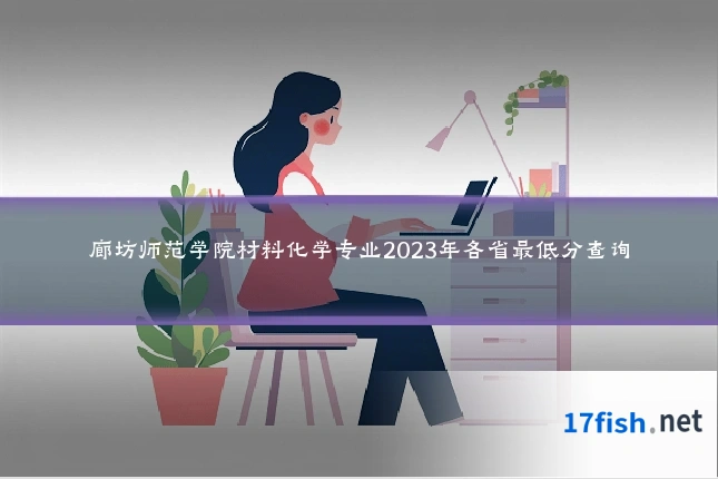 廊坊师范学院材料化学专业2023年各省最低分查询