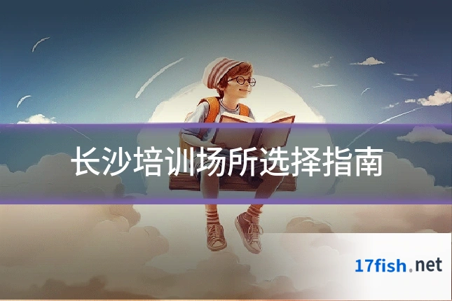 长沙培训场所选择指南