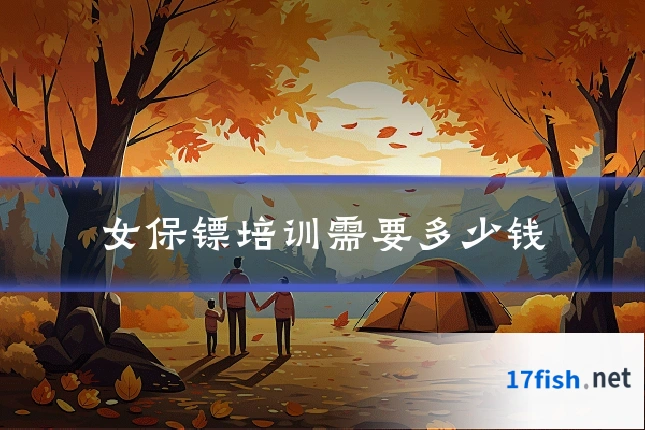 女保镖培训需要多少钱