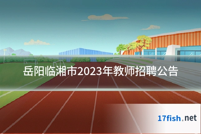 岳阳临湘市2023年教师招聘公告