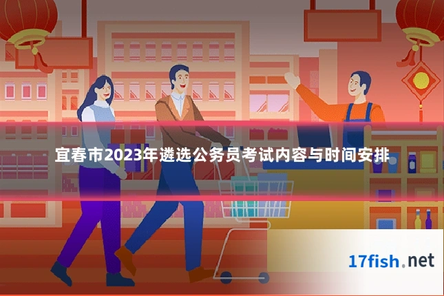 宜春市2023年遴选公务员考试内容与时间安排