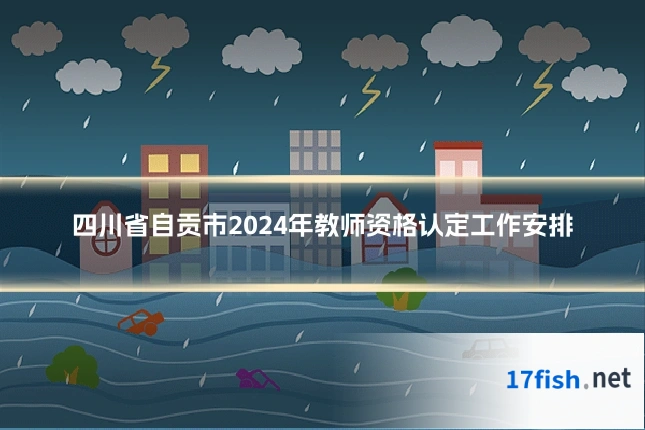四川省自贡市2024年教师资格认定工作安排