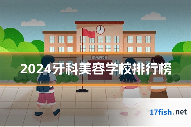2024牙科美容学校排行榜