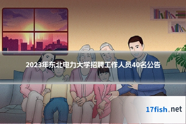 2023年东北电力大学招聘工作人员40名公告