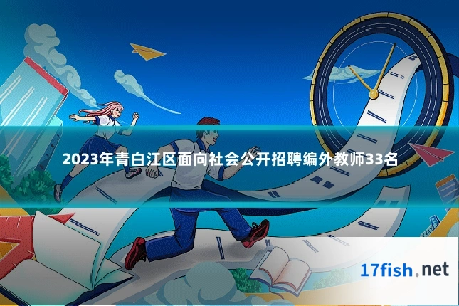 2023年青白江区面向社会公开招聘编外教师33名
