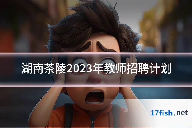 湖南茶陵2023年教师招聘计划