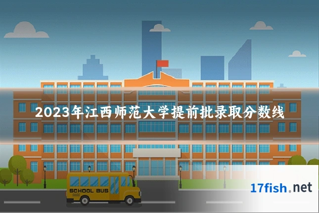 2023年江西师范大学提前批录取分数线