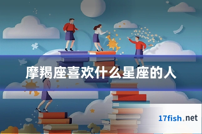 摩羯座喜欢什么星座的人