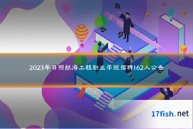 2023年日照航海工程职业学院招聘162人公告