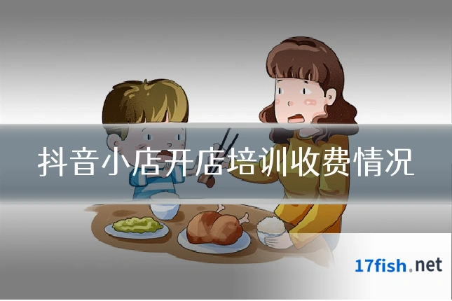 抖音小店开店培训收费情况