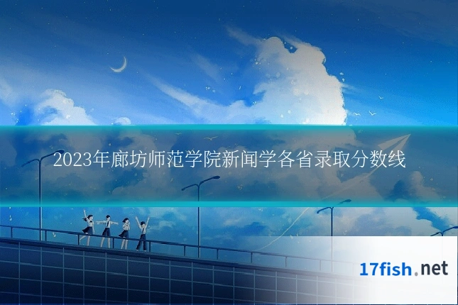 2023年廊坊师范学院新闻学各省录取分数线
