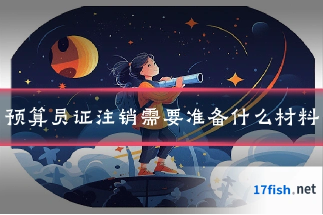 预算员证注销需要准备什么材料