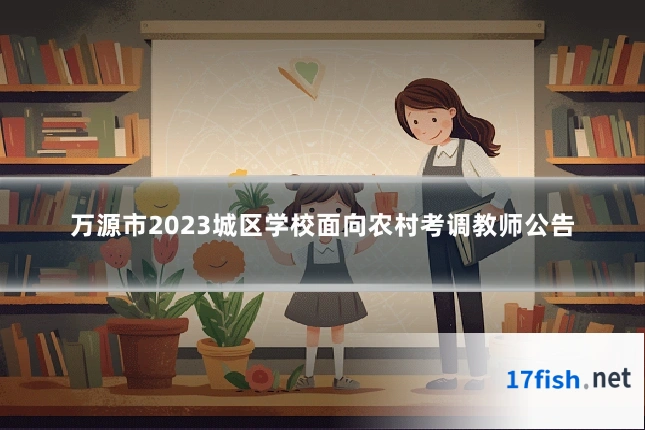 万源市2023城区学校面向农村考调教师公告