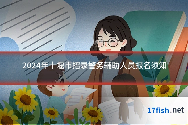 2024年十堰市招录警务辅助人员报名须知