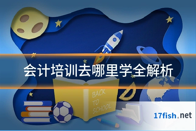 会计培训去哪里学全解析