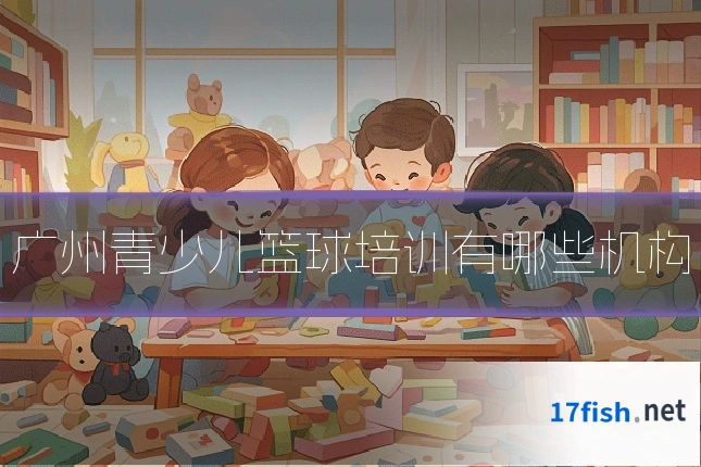 广州青少儿篮球培训有哪些机构