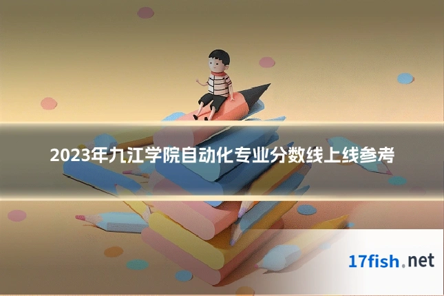 2023年九江学院自动化专业分数线上线参考