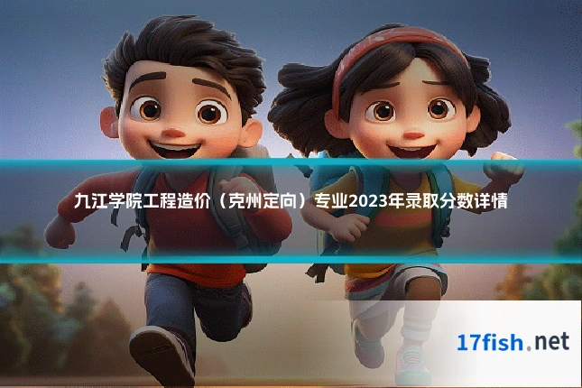 九江学院工程造价(克州定向)专业2023年录取分数详情