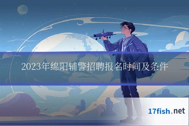 2023年绵阳辅警招聘报名时间及条件