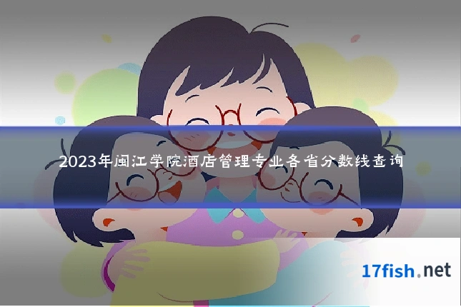 2023年闽江学院酒店管理专业各省分数线查询