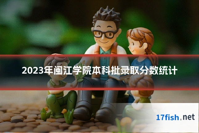2023年闽江学院本科批录取分数统计