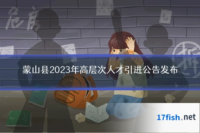 蒙山县2023年高层次人才引进公告发布