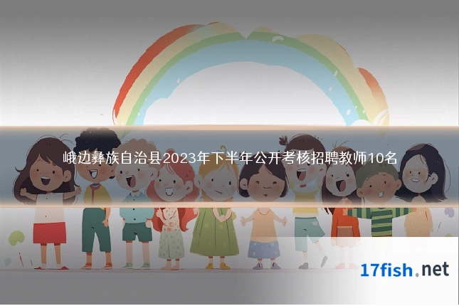 峨边彝族自治县2023年下半年公开考核招聘教师10名