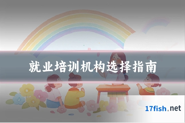 就业培训机构选择指南
