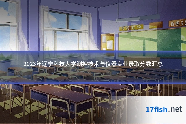 2023年辽宁科技大学测控技术与仪器专业录取分数汇总