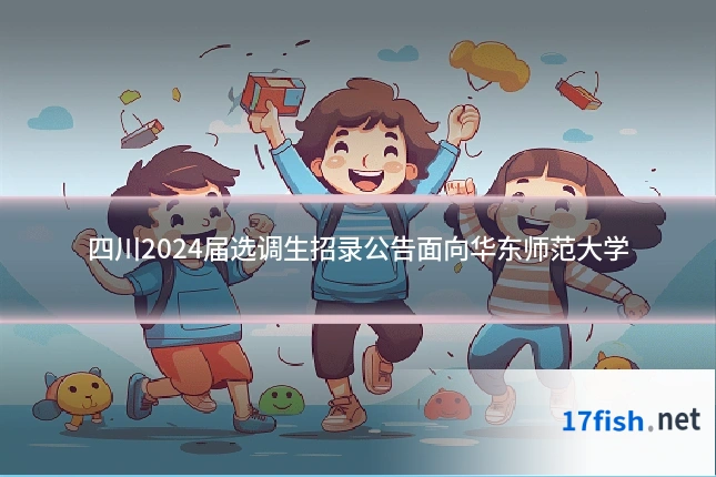 四川2024届选调生招录公告面向华东师范大学