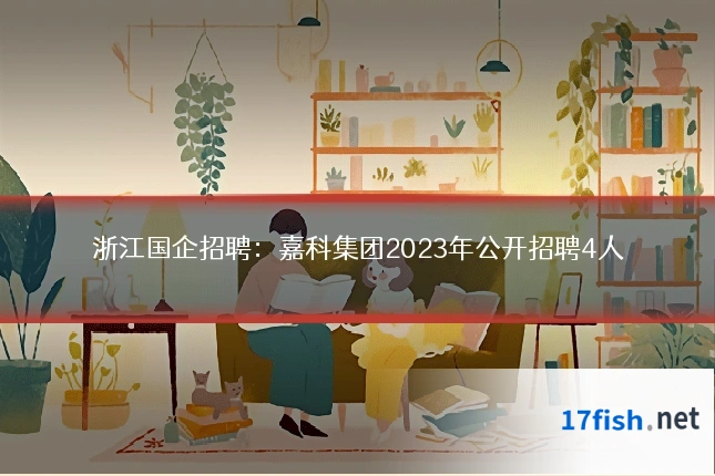 浙江国企招聘:嘉科集团2023年公开招聘4人