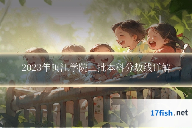 2023年闽江学院二批本科分数线详解