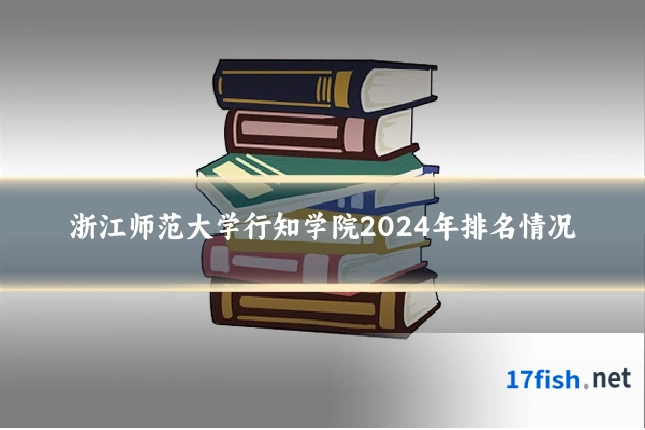 浙江师范大学行知学院2024年排名情况