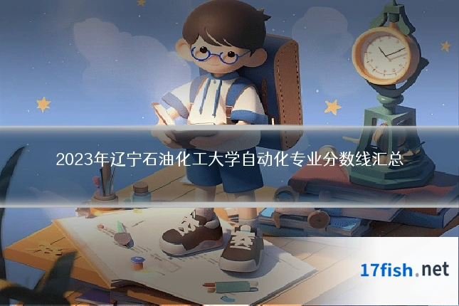 2023年辽宁石油化工大学自动化专业分数线汇总