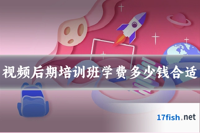 视频后期培训班学费多少钱合适