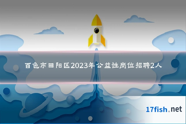 百色市田阳区2023年公益性岗位招聘2人