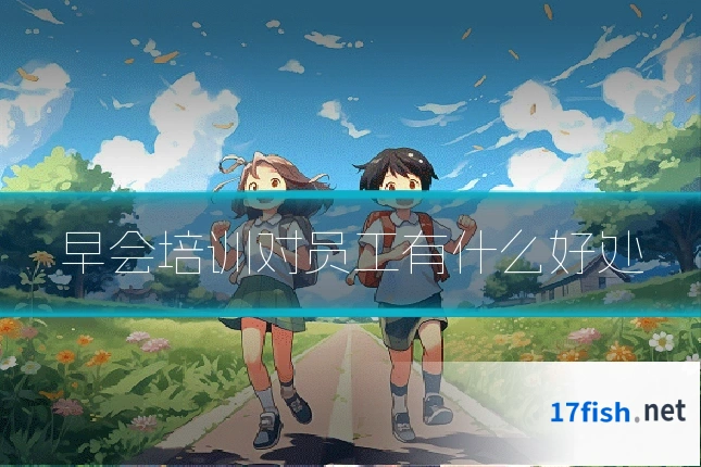 早会培训对员工有什么好处