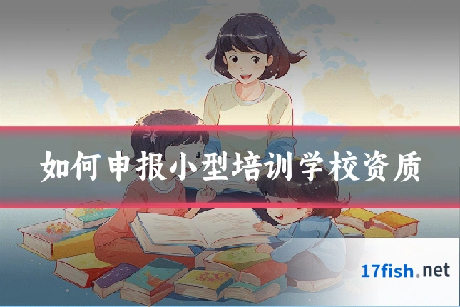 如何申报小型培训学校资质