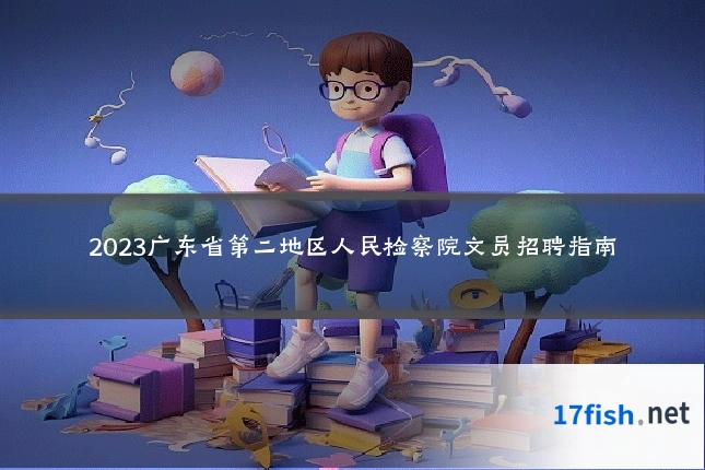 2023广东省第二地区人民检察院文员招聘指南