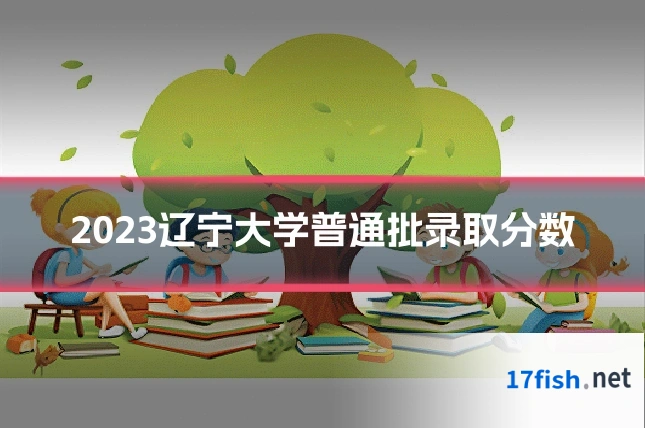 2023辽宁大学普通批录取分数