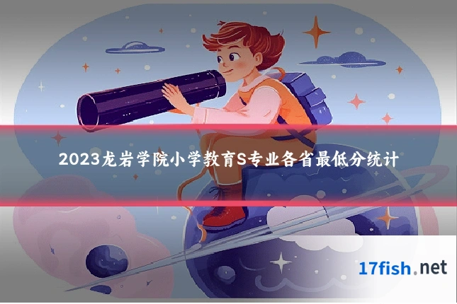 2023龙岩学院小学教育S专业各省最低分统计