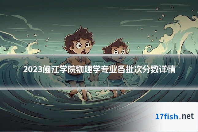 2023闽江学院物理学专业各批次分数详情