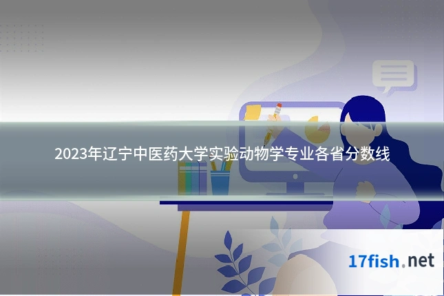 2023年辽宁中医药大学实验动物学专业各省分数线