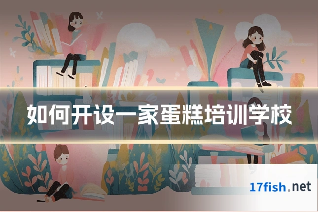 如何开设一家蛋糕培训学校