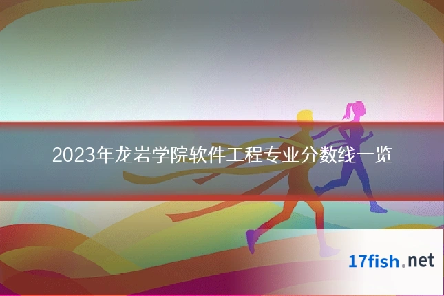 2023年龙岩学院软件工程专业分数线一览