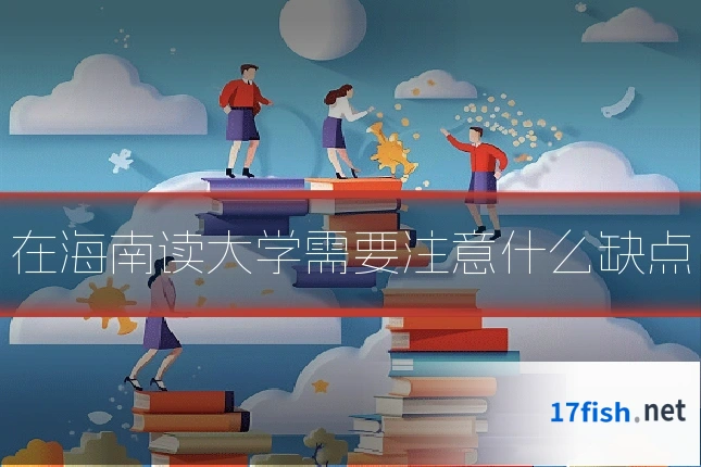 在海南读大学需要注意什么缺点