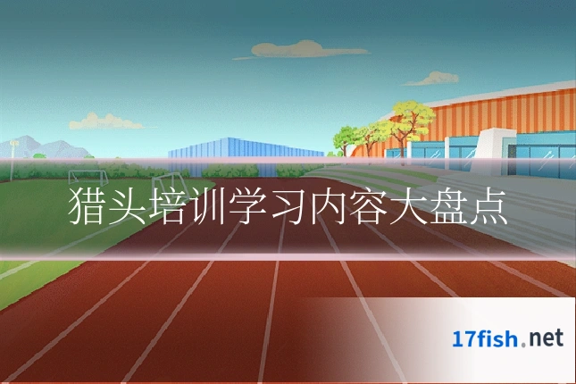 猎头培训学习内容大盘点